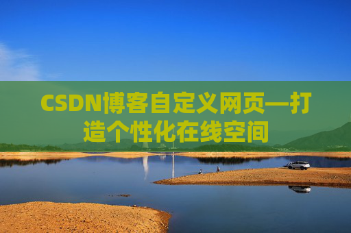 CSDN博客自定义网页—打造个性化在线空间